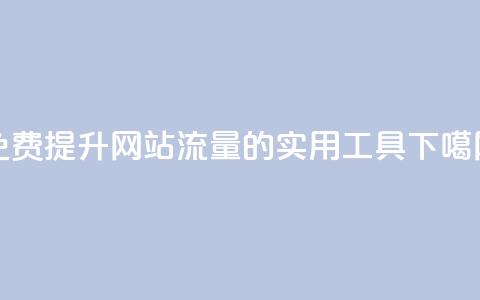 免费提升网站流量的实用工具  第1张