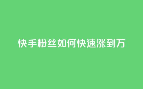 快手粉丝如何快速涨到1万 - 如何快速增加快手粉丝量至1万~  第1张