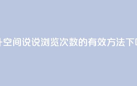提升qq空间说说浏览次数的有效方法  第1张