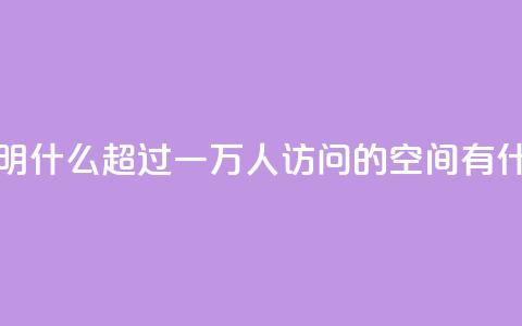 qq空间一万访客以上说明什么 - 超过一万人访问的qq空间有什么吸引人之处!  第1张