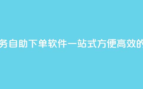 dy业务自助下单软件 - dy业务自助下单软件：一站式方便高效的自动下单工具~  第1张
