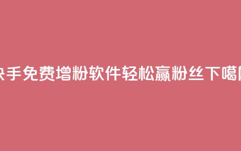 快手免费增粉软件，轻松赢粉丝  第1张