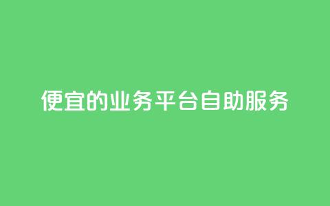 便宜的dy业务平台自助服务  第1张