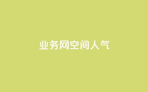 qq业务网qq空间人气QQ - 提升QQ空间人气的有效策略与技巧~  第1张