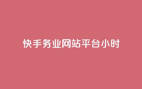 快手务业网站平台24小时 - 快手网站平台24小时服务优势全面解析！  第1张