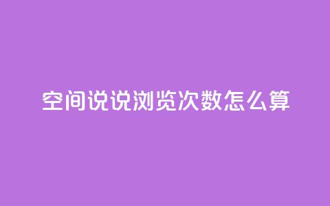 空间说说浏览次数怎么算 - 如何计算网页浏览量？!  第1张