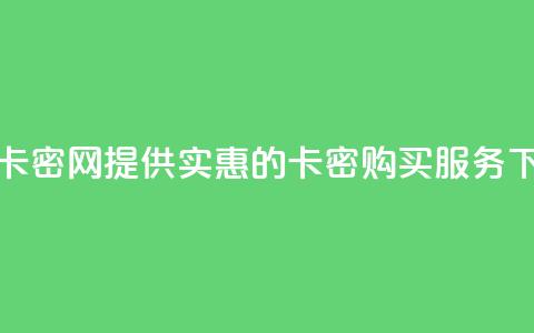 低价卡密网 - 提供实惠的卡密购买服务  第1张