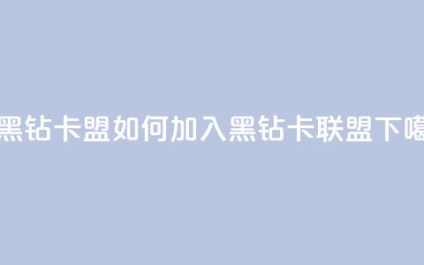 刷黑钻卡盟 - 如何加入黑钻卡联盟？！  第1张