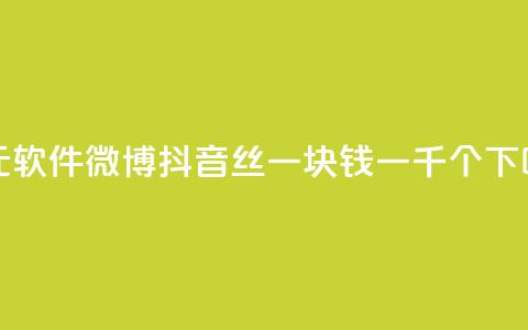 一元1w软件微博 - 抖音丝一块钱一千个  第1张