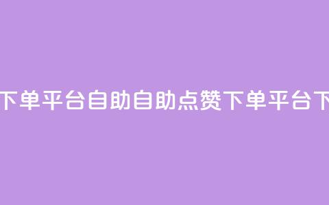 点赞下单平台自助qq(自助QQ点赞下单平台)  第1张