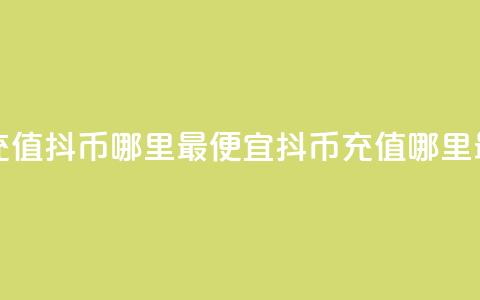 抖音充值抖币哪里最便宜(抖币充值哪里最划算)  第1张