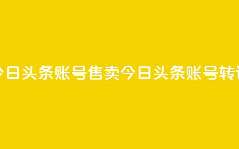 今日头条账号售卖(今日头条账号转让)  第1张