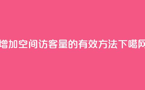增加QQ空间访客量的有效方法  第1张