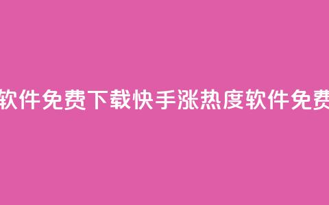 快手涨热度软件免费下载(快手涨热度软件免费获取)  第1张