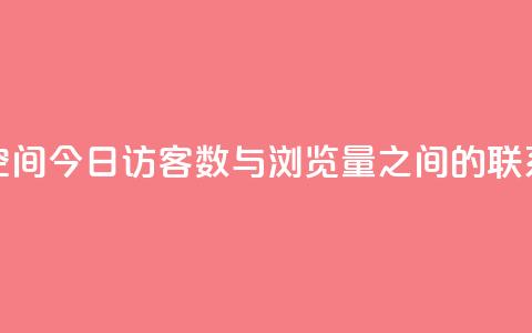 qq空间今日访客数与浏览量之间的联系 第1张 qq空间今日访客数与浏览量之间的联系 第1张