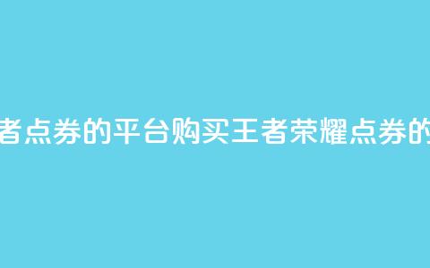低价买王者点券的平台(购买王者荣耀点券的经济平台)  第1张