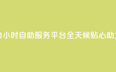 dy24小时自助服务平台 - dy24小时自助服务平台：全天候贴心助力你的需求!  第1张