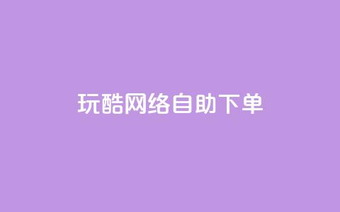 玩酷网络自助下单,快手免费播放量下载什么软件 - qq自助下单永久会员 qq签名赞下单  第1张
