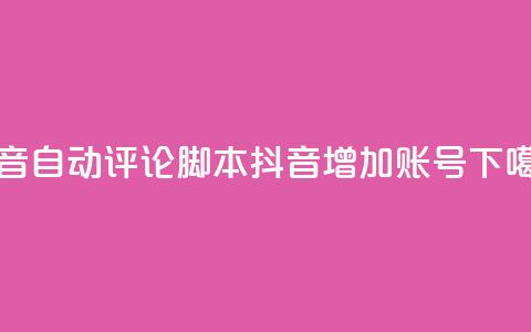 抖音自动评论脚本app - 抖音增加账号  第1张