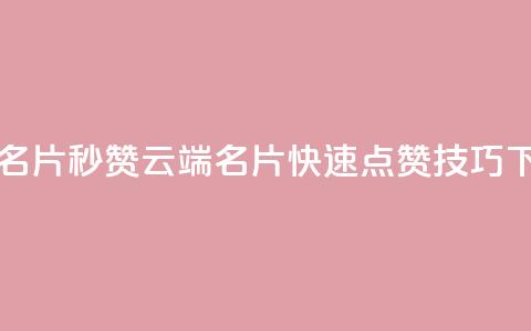 qq云端名片秒赞(QQ云端名片快速点赞技巧)  第1张