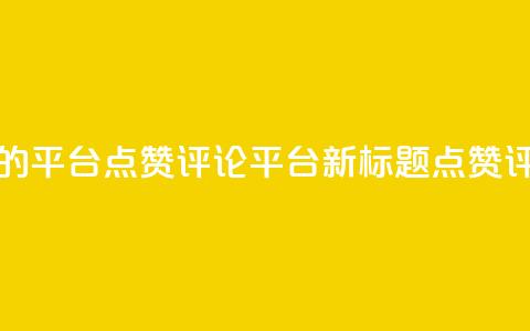 专做点赞评论的平台(点赞评论平台新标题：点赞评论社区)  第1张