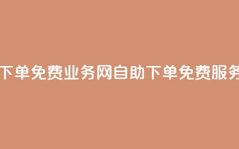 QQ业务网自助下单免费 - QQ业务网自助下单免费服务指南~  第1张