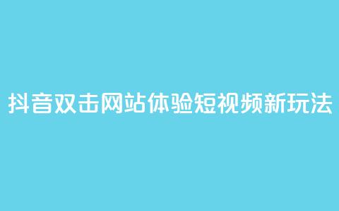 抖音双击网站，体验短视频新玩法！  第1张