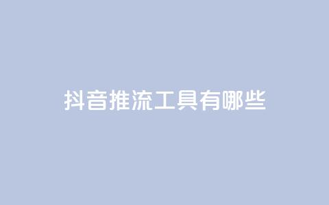 抖音推流工具有哪些,卡盟平台登录入口 - 抖音60级账号需要刷多少钱 cf卡盟官网自助下单  第1张