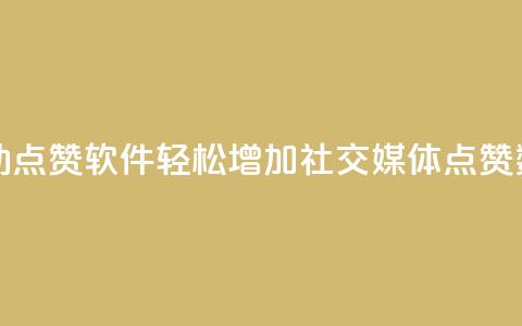 自动点赞软件：轻松增加社交媒体点赞数量  第1张