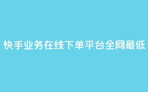 快手业务在线下单平台全网最低 - 快手业务在线下订单平台价格最优！  第1张