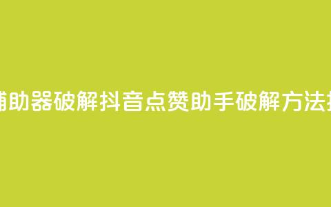 抖音点赞辅助器破解 - 抖音点赞助手破解方法揭秘！  第1张