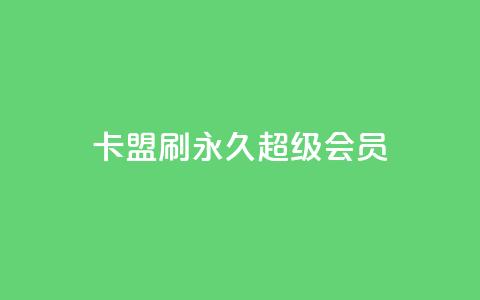 qq卡盟刷永久超级会员 - QQ卡盟永久超级会员刷卡：享受更多特权！~  第1张