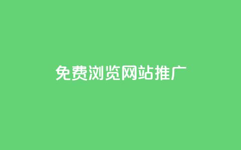 免费浏览网站推广 - 轻松获取免费浏览网站的高效推广技巧~  第1张