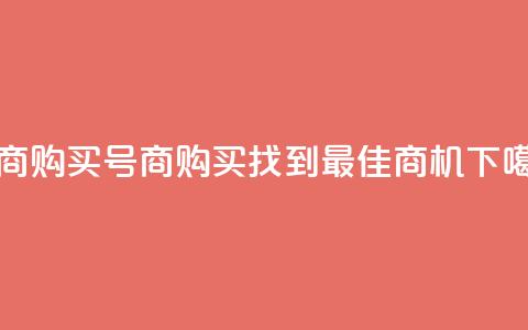 Dy号商购买 - Dy号商购买——找到最佳商机!  第1张