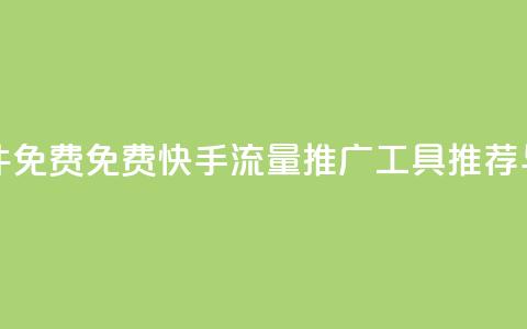 快手流量推广软件免费 - 免费快手流量推广工具推荐与使用技巧~  第1张
