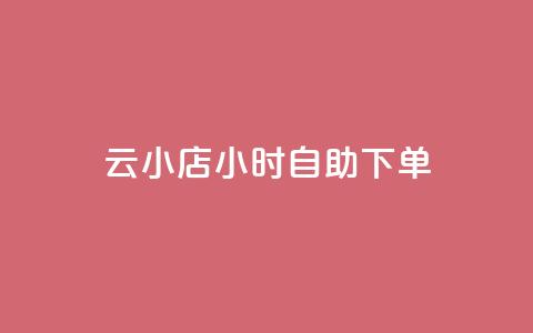 云小店24小时自助下单,24小时在线回收抖音号 - 快手播放量网站平台免费 抖音钻石充值入口  第1张