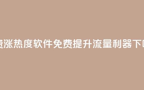 免费涨热度软件(免费提升流量利器)  第1张