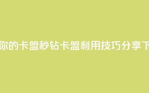 升级你的卡盟：秒钻卡盟利用技巧分享  第1张