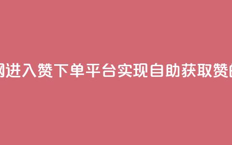 qq赞自助下单平台网进入 - QQ赞下单平台-实现自助获取赞的最佳选择~  第1张