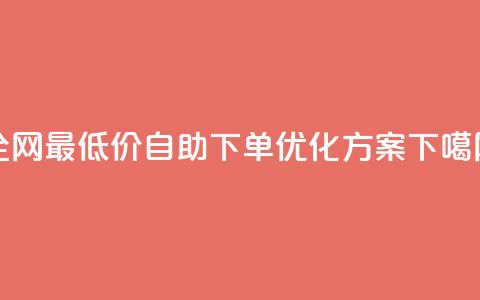 全网最低价DY自助下单优化方案  第1张