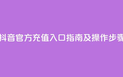 抖音官方充值入口指南及操作步骤  第1张