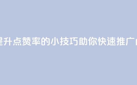 点赞推广 - 提升点赞率的小技巧助你快速推广内容！  第1张