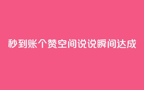 秒到账50个赞	，qq空间说说瞬间达成  第1张