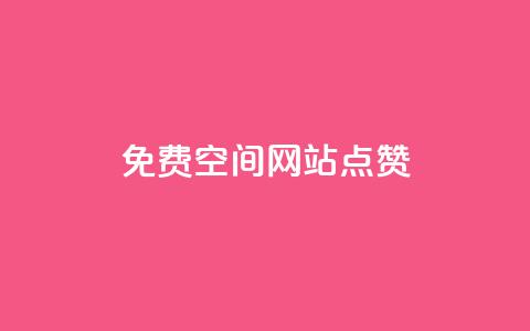 免费qq空间网站点赞 - 最佳免费QQ空间网站点赞服务，助力你的内容获得更多点赞~  第1张
