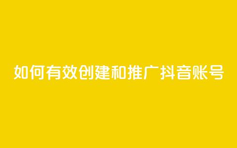 如何有效创建和推广抖音账号  第1张