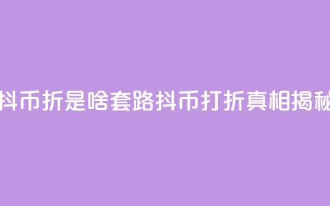 抖币85折是啥套路(抖币打折真相揭秘)  第1张
