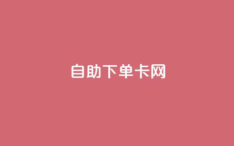 自助下单卡网,ks低价下单平台业务 - 抖音付费推广 游戏货源站全网最低价  第1张