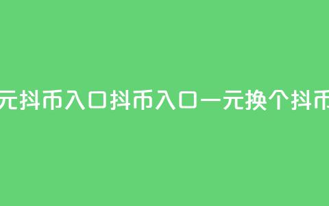 抖币一元10抖币入口(抖币入口：一元换10个抖币)  第1张