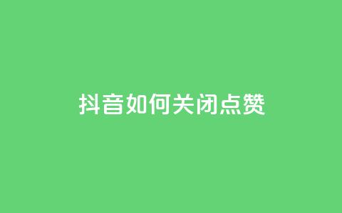 抖音如何关闭点赞,qq主页买赞软件 - qq空间说说浏览量 qq会员卡盟平台官网  第1张
