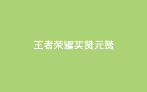 王者荣耀买赞1元10000赞 - 《王者荣耀点赞服务：1元享受万赞推荐》！  第1张